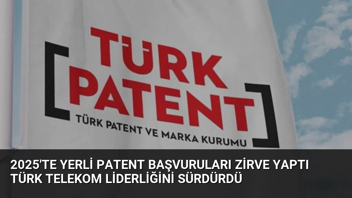 2025’te Yerli Patent Başvuruları Zirve Yaptı Türk Telekom Liderliğini Sürdürdü