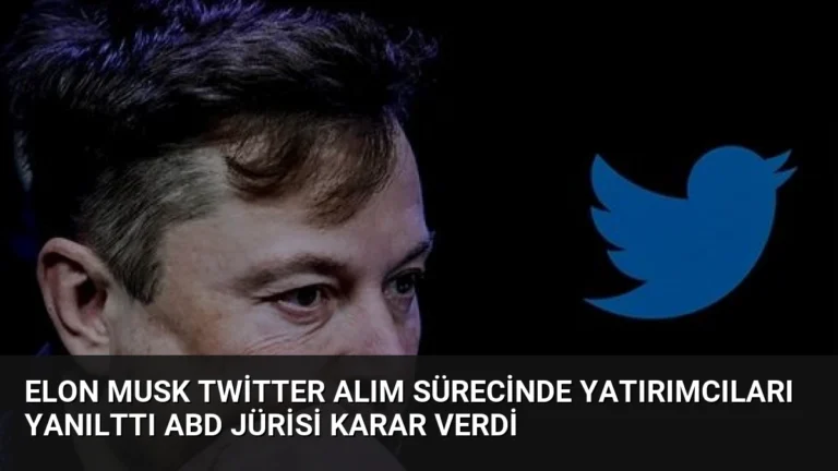 Elon Musk Twitter Alım Sürecinde Yatırımcıları Yanılttı ABD Jürisi Karar Verdi