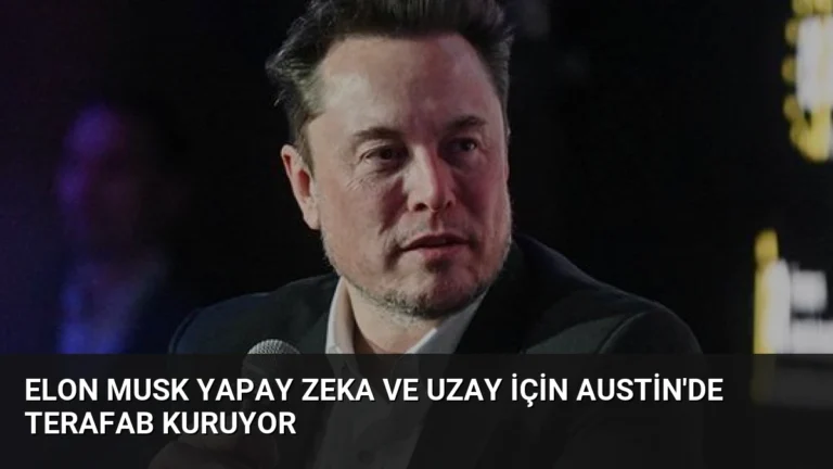 Elon Musk Yapay Zeka ve Uzay İçin Austin’de Terafab Kuruyor
