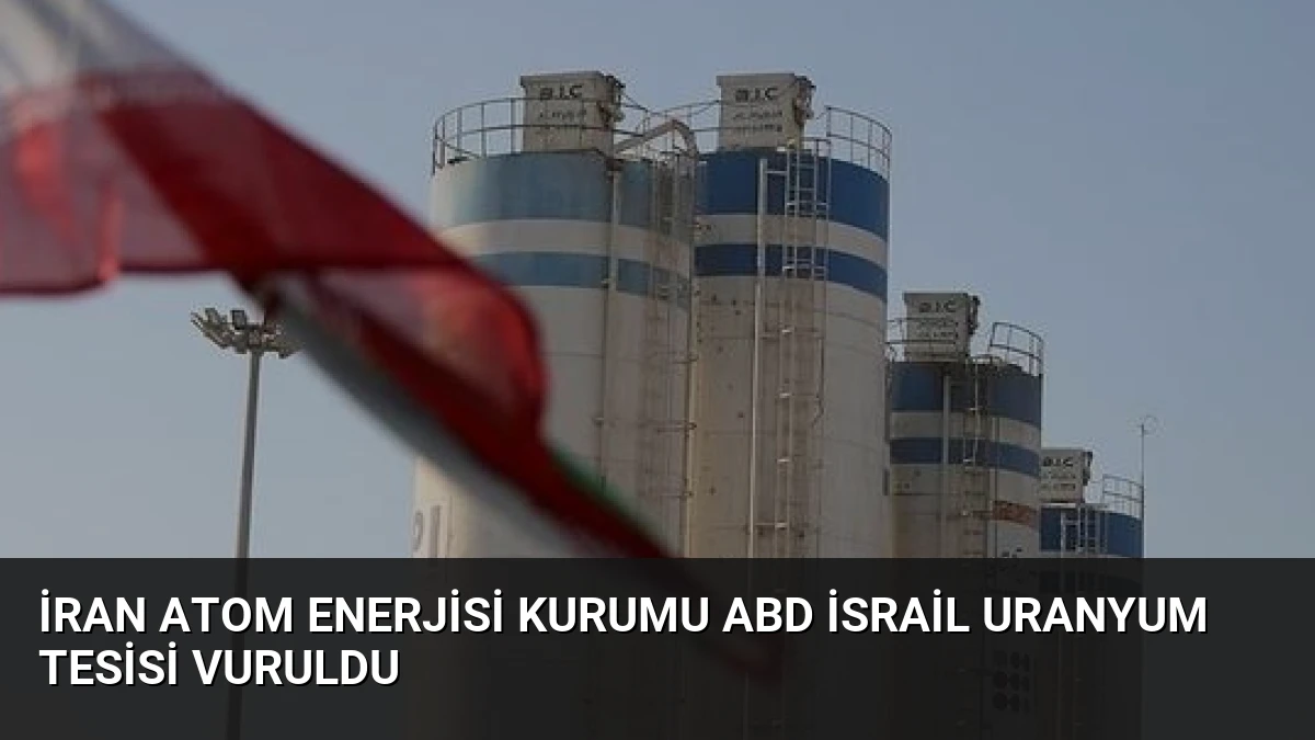 İran Atom Enerjisi Kurumu ABD İsrail Uranyum Tesisi Vuruldu