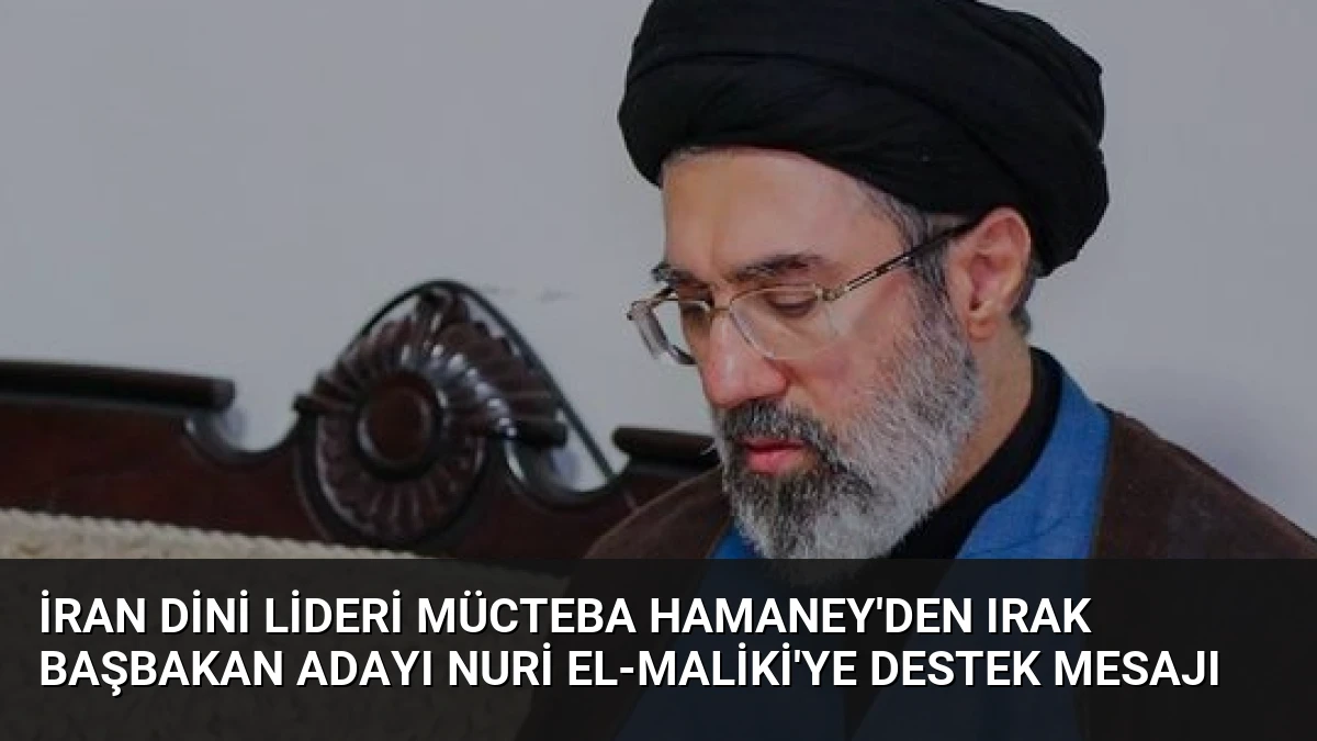 İran Dini Lideri Mücteba Hamaney’den Irak Başbakan Adayı Nuri El-Maliki’ye Destek Mesajı