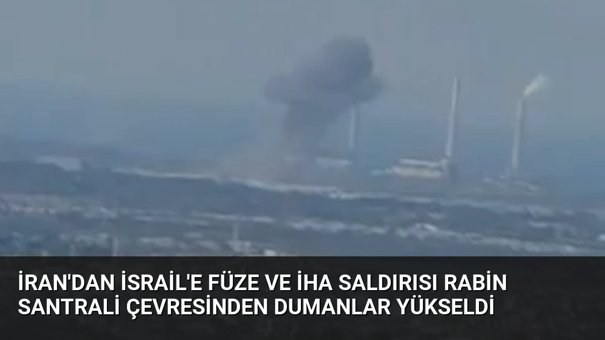 İran’dan İsrail’e Füze ve İHA Saldırısı Rabin Santrali Çevresinden Dumanlar Yükseldi