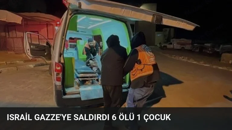 Israil Gazze’ye Saldırdı 6 Ölü 1 Çocuk