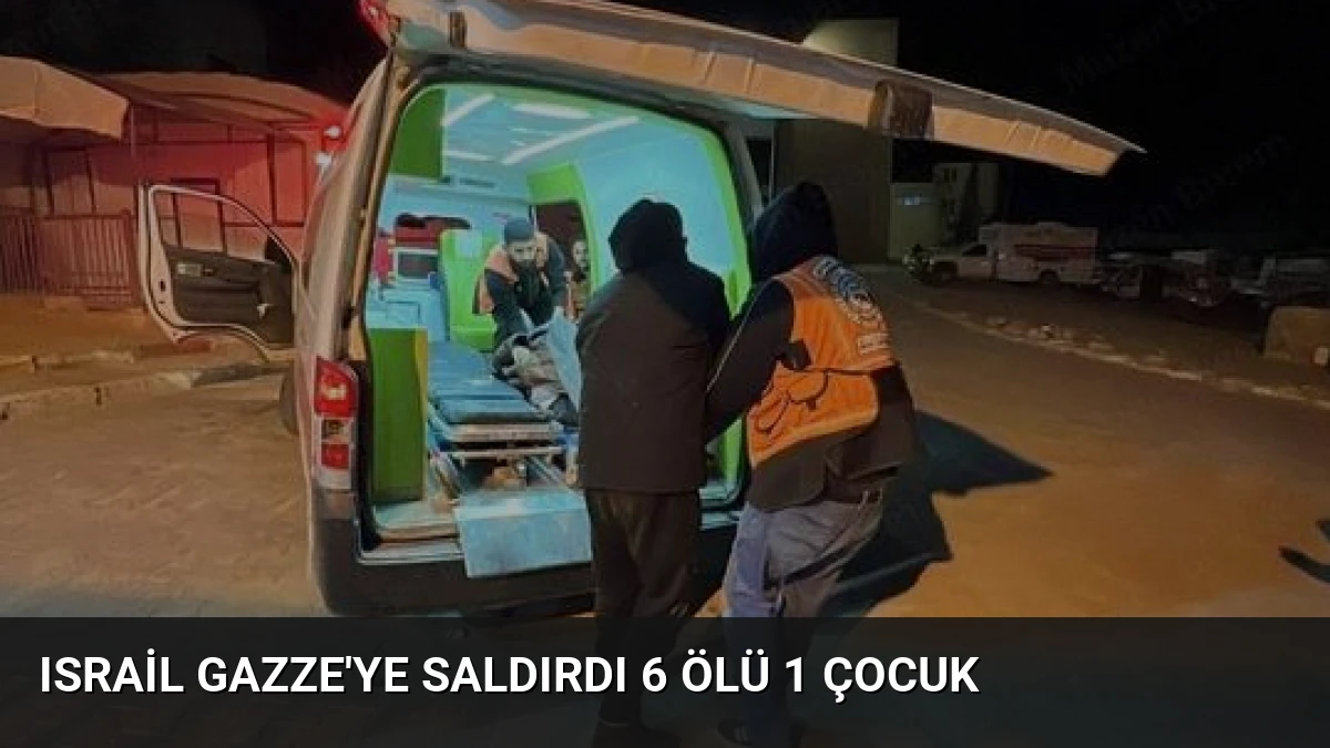 Israil Gazze’ye Saldırdı 6 Ölü 1 Çocuk
