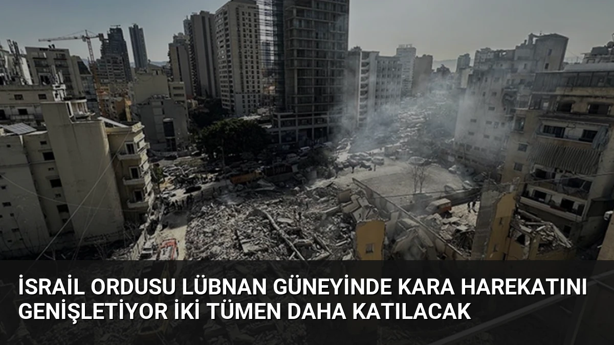 İsrail Ordusu Lübnan Güneyinde Kara Harekatını Genişletiyor İki Tümen Daha Katılacak