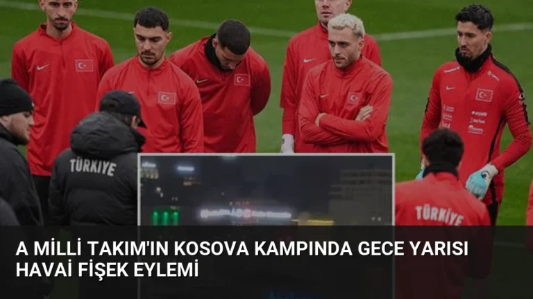 A Milli Takım’ın Kosova Kampında Gece Yarısı Havai Fişek Eylemi