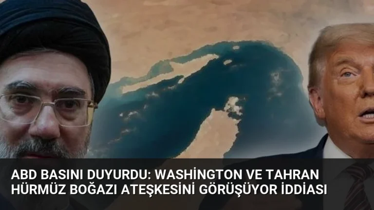 ABD Basını Duyurdu: Washington ve Tahran Hürmüz Boğazı Ateşkesini Görüşüyor İddiası