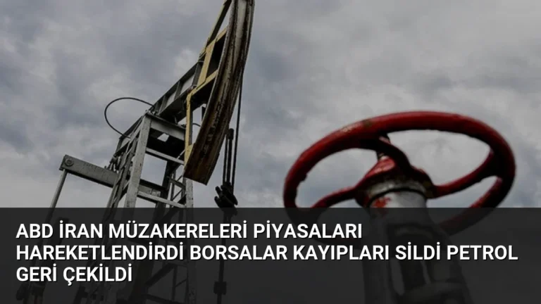ABD İran Müzakereleri Piyasaları Hareketlendirdi Borsalar Kayıpları Sildi Petrol Geri Çekildi