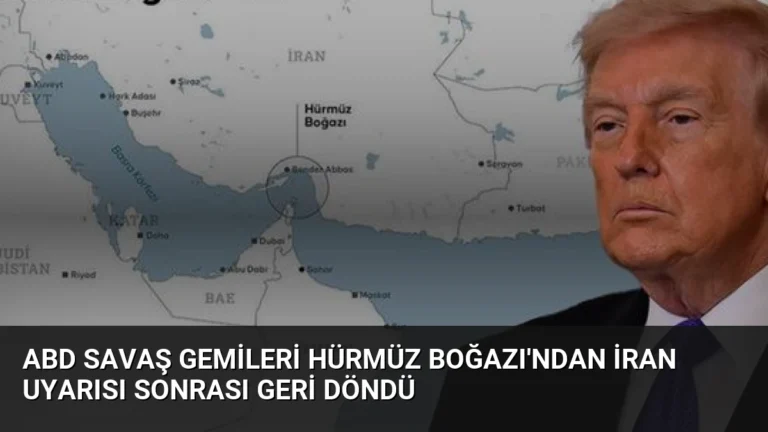 ABD Savaş Gemileri Hürmüz Boğazı’ndan İran Uyarısı Sonrası Geri Döndü
