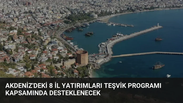 Akdeniz’deki 8 İl Yatırımları Teşvik Programı Kapsamında Desteklenecek
