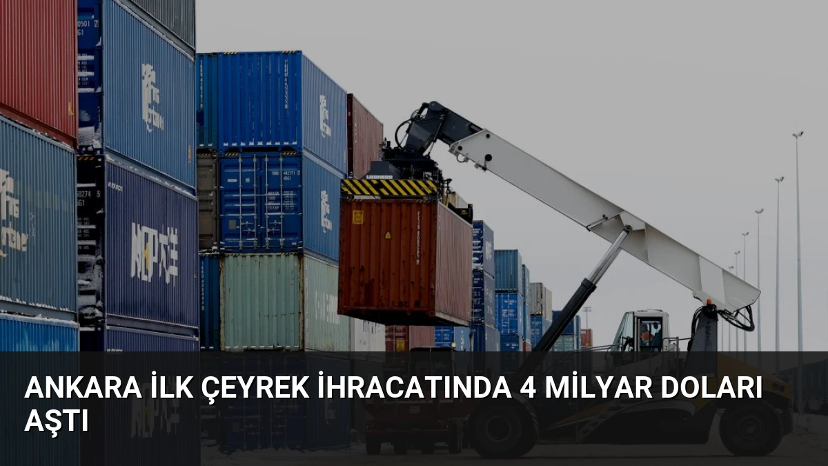 Ankara İlk Çeyrek İhracatında 4 Milyar Doları Aştı