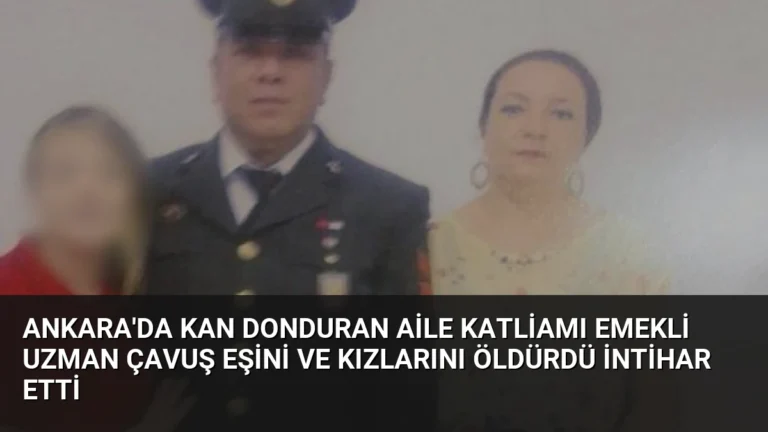 Ankara’da Kan Donduran Aile Katliamı Emekli Uzman Çavuş Eşini ve Kızlarını Öldürdü İntihar Etti