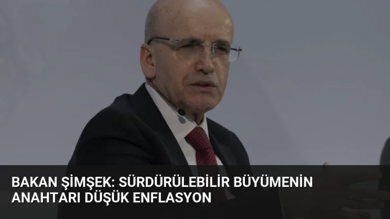 Bakan Şimşek: Sürdürülebilir Büyümenin Anahtarı Düşük Enflasyon