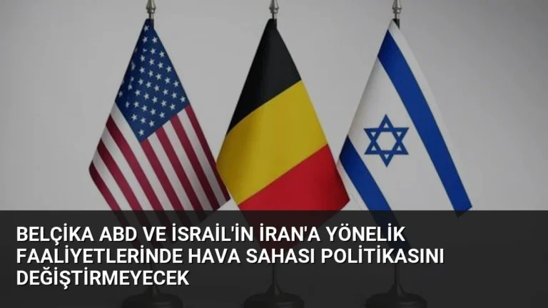 Belçika ABD ve İsrail’in İran’a Yönelik Faaliyetlerinde Hava Sahası Politikasını Değiştirmeyecek