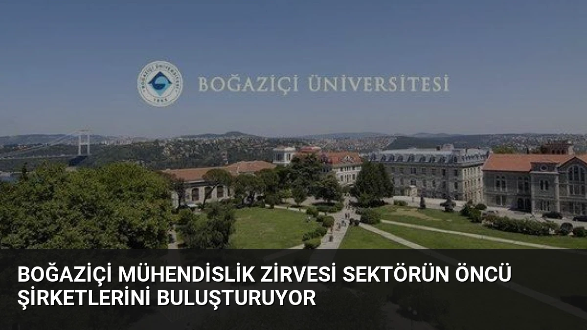 Boğaziçi Mühendislik Zirvesi Sektörün Öncü Şirketlerini Buluşturuyor