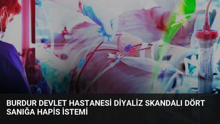 Burdur Devlet Hastanesi Diyaliz Skandalı Dört Sanığa Hapis İstemi