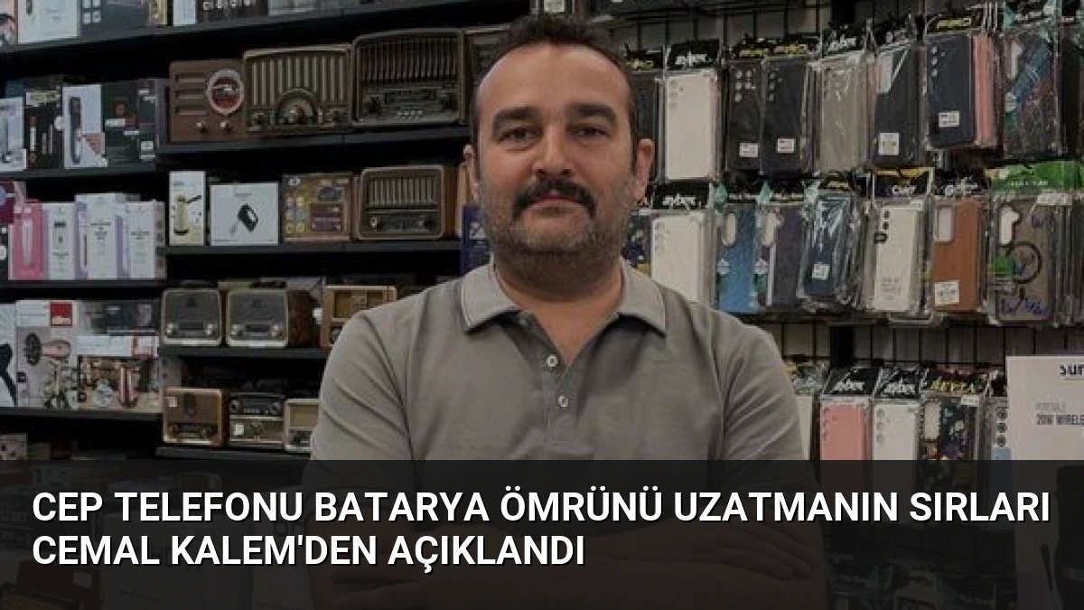 Cep Telefonu Batarya Ömrünü Uzatmanın Sırları Cemal Kalem’den Açıklandı