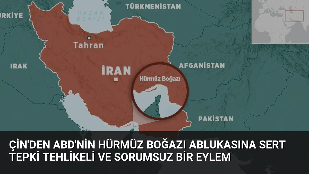 Çin’den ABD’nin Hürmüz Boğazı Ablukasına Sert Tepki Tehlikeli ve Sorumsuz Bir Eylem