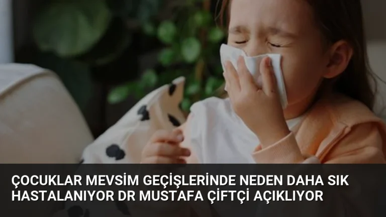 Çocuklar Mevsim Geçişlerinde Neden Daha Sık Hastalanıyor Dr Mustafa Çiftçi Açıklıyor