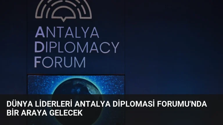 Dünya liderleri Antalya Diplomasi Forumu’nda bir araya gelecek