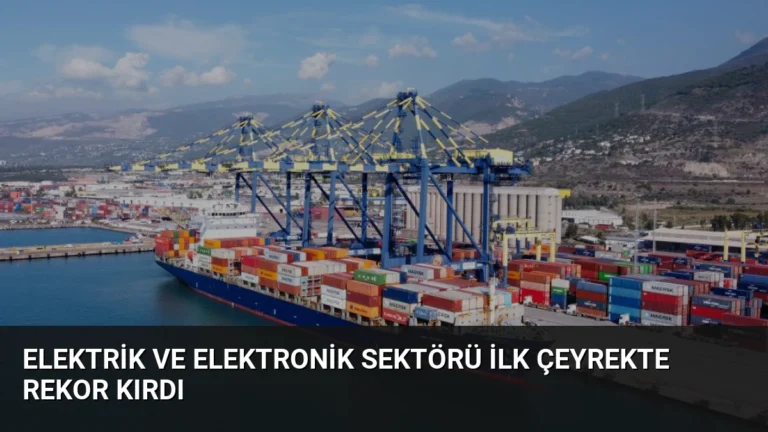 Elektrik ve Elektronik Sektörü İlk Çeyrekte Rekor Kırdı