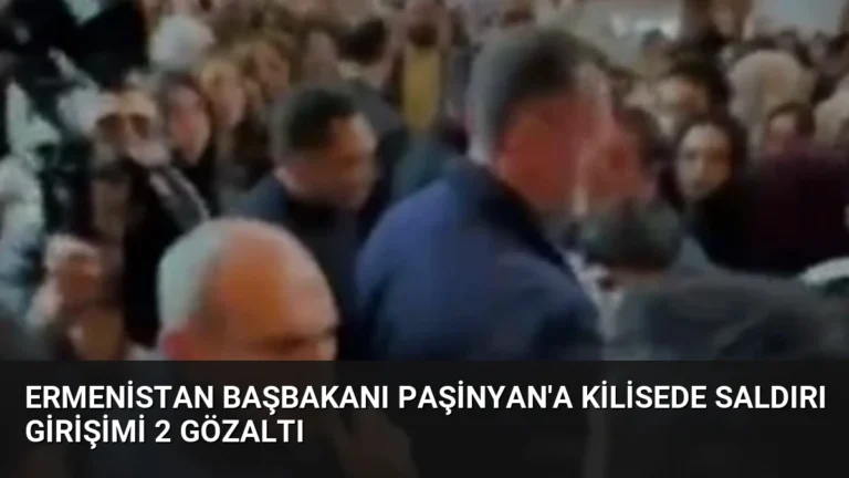 Ermenistan Başbakanı Paşinyan’a Kilisede Saldırı Girişimi 2 Gözaltı