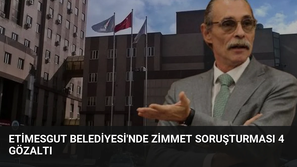 Etimesgut Belediyesi’nde Zimmet Soruşturması 4 Gözaltı