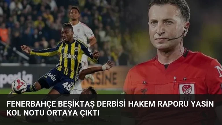 Fenerbahçe Beşiktaş Derbisi Hakem Raporu Yasin Kol Notu Ortaya Çıktı