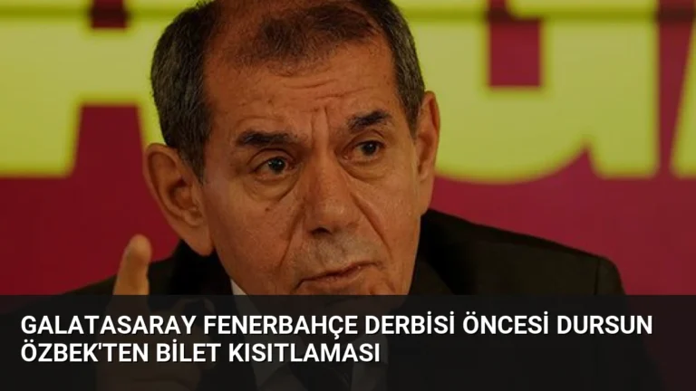 Galatasaray Fenerbahçe Derbisi Öncesi Dursun Özbek’ten Bilet Kısıtlaması