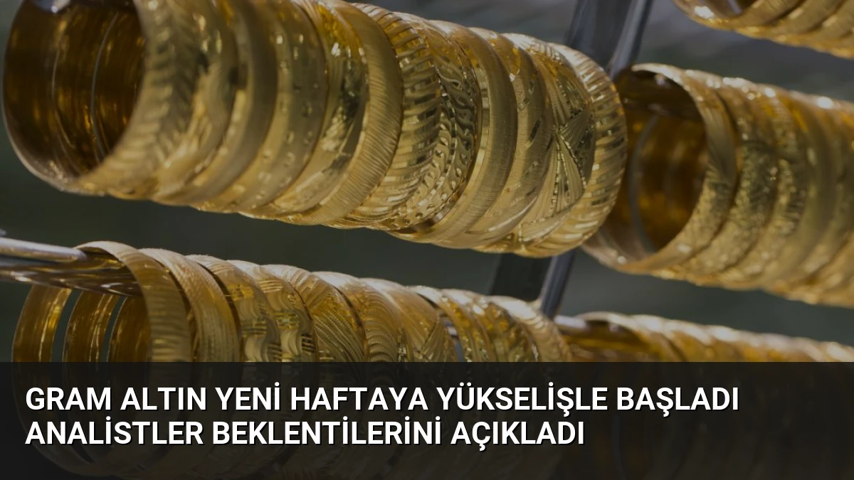 Gram Altın Yeni Haftaya Yükselişle Başladı Analistler Beklentilerini Açıkladı