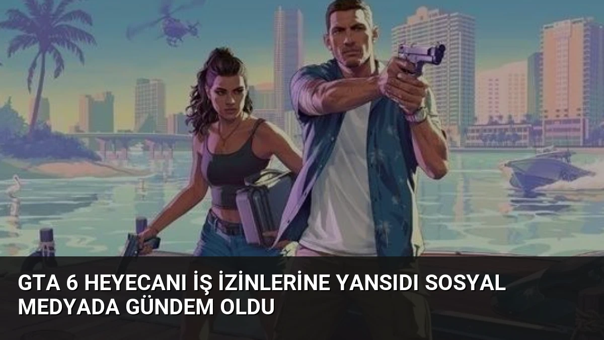 GTA 6 Heyecanı İş İzinlerine Yansıdı Sosyal Medyada Gündem Oldu
