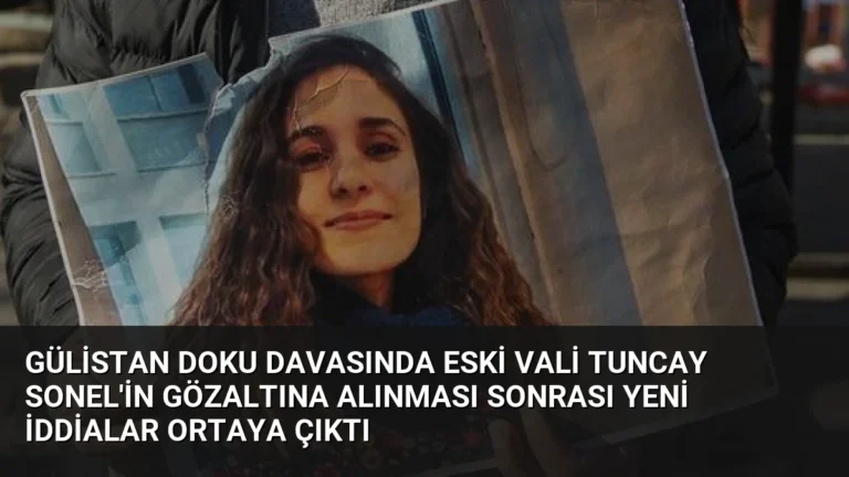 Gülistan Doku Davasında Eski Vali Tuncay Sonel’in Gözaltına Alınması Sonrası Yeni İddialar Ortaya Çıktı