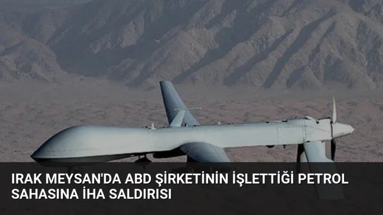 Irak Meysan’da ABD Şirketinin İşlettiği Petrol Sahasına İHA Saldırısı