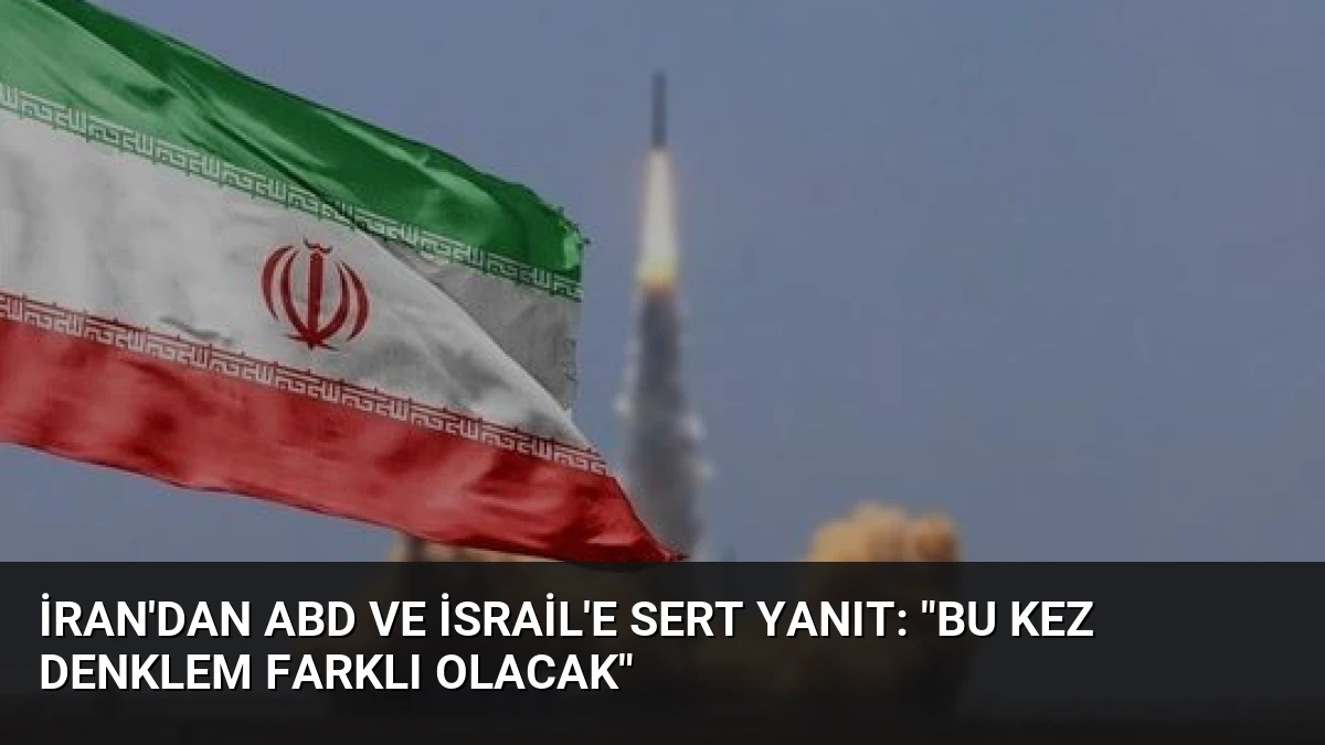 İran’dan ABD ve İsrail’e Sert Yanıt: “Bu Kez Denklem Farklı Olacak”