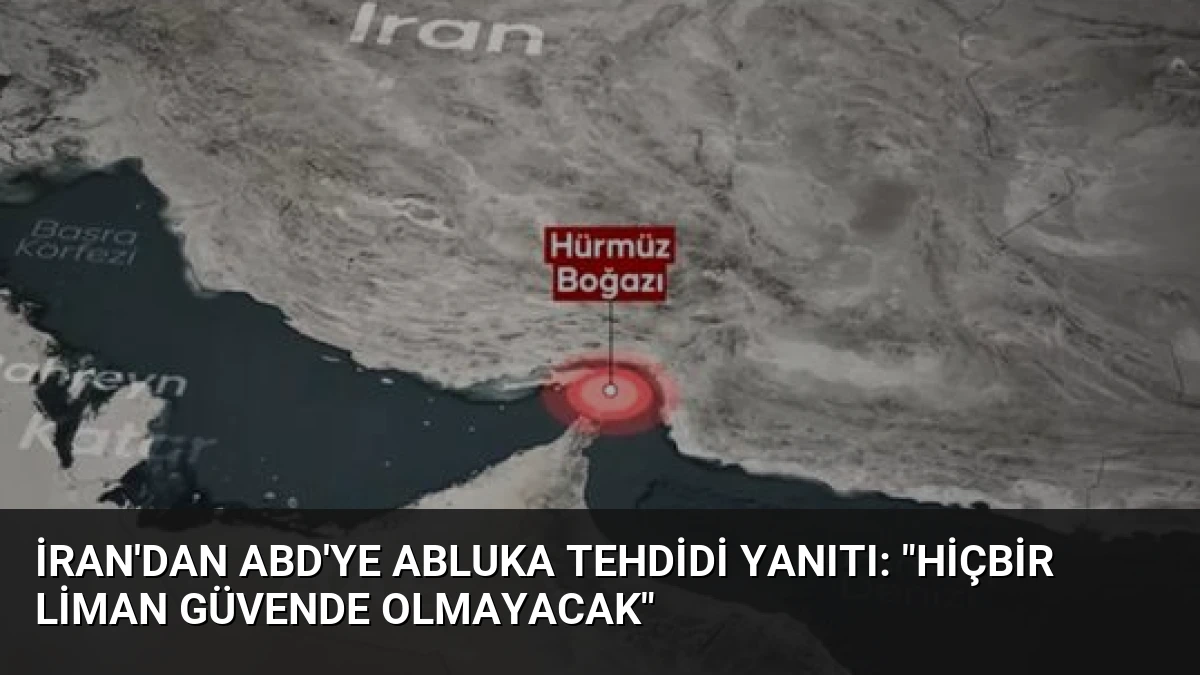İran’dan ABD’ye Abluka Tehdidi Yanıtı: “Hiçbir Liman Güvende Olmayacak”
