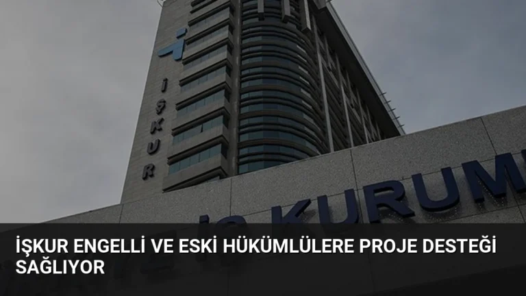 İŞKUR Engelli ve Eski Hükümlülere Proje Desteği Sağlıyor
