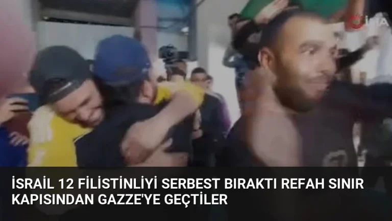 İsrail 12 Filistinliyi Serbest Bıraktı Refah Sınır Kapısından Gazze’ye Geçtiler
