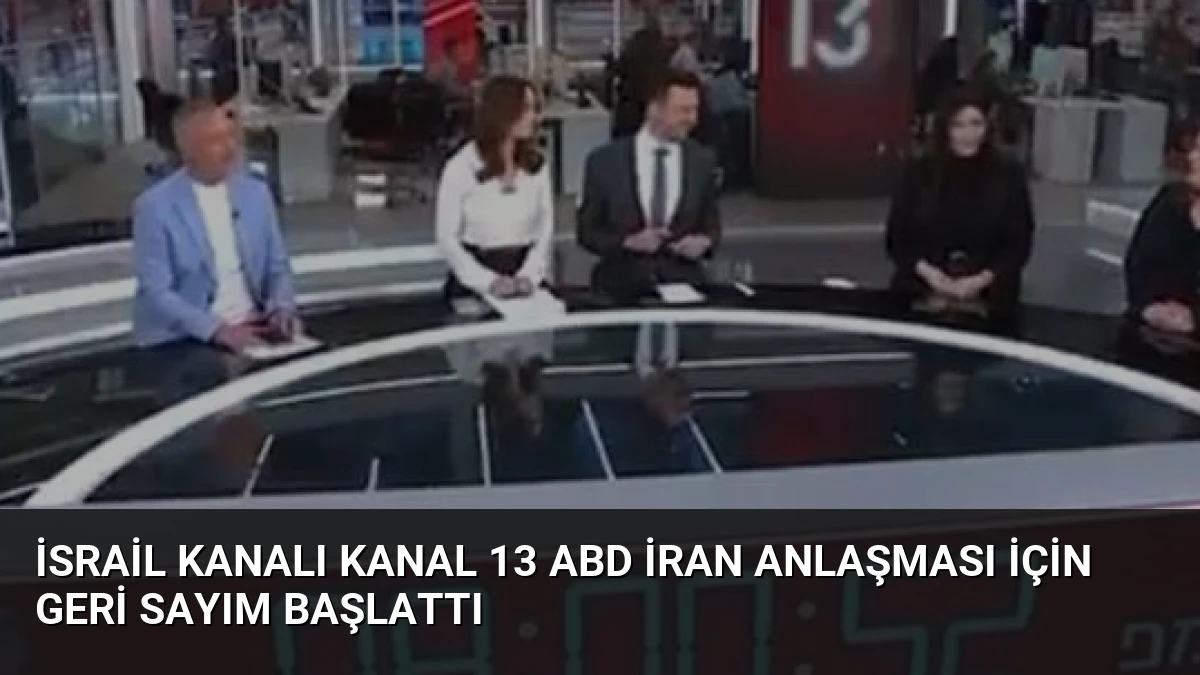 İsrail Kanalı Kanal 13 ABD İran Anlaşması İçin Geri Sayım Başlattı