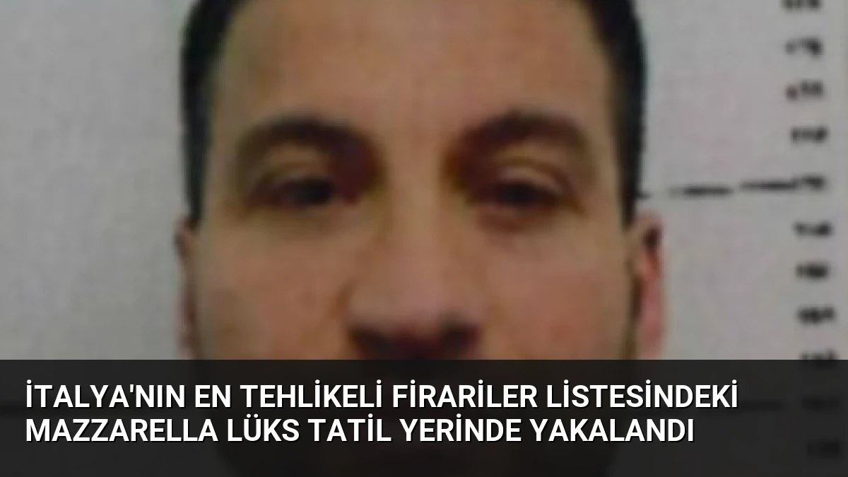 İtalya’nın En Tehlikeli Firariler Listesindeki Mazzarella Lüks Tatil Yerinde Yakalandı