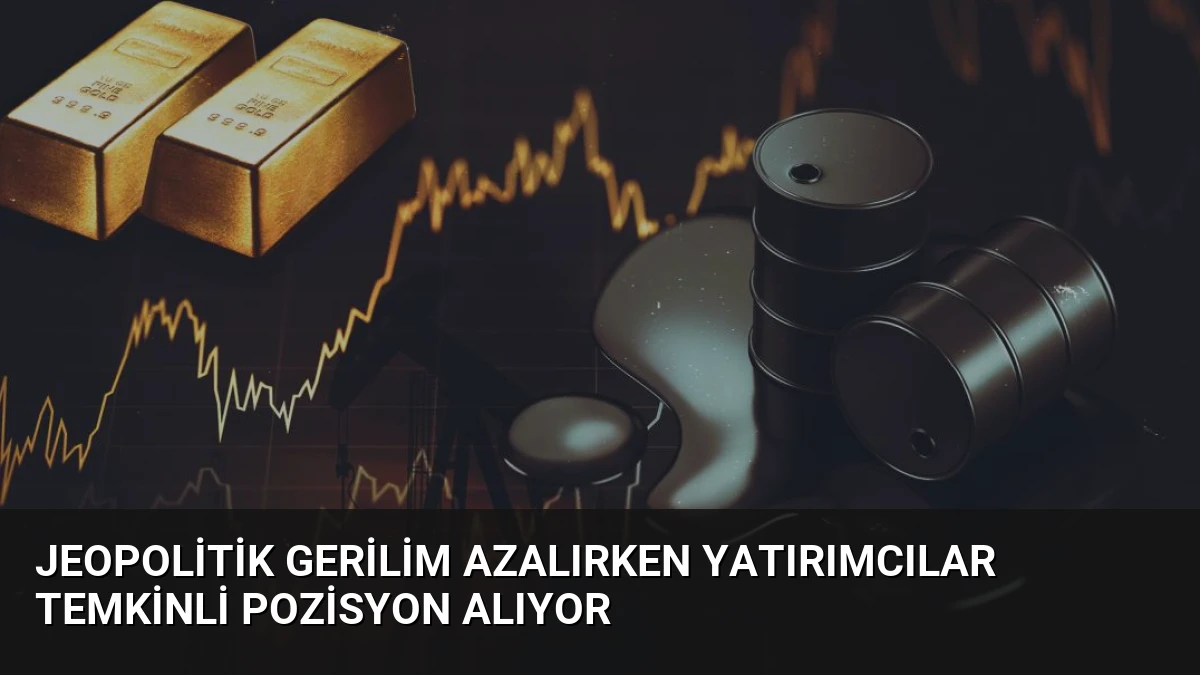 Jeopolitik Gerilim Azalırken Yatırımcılar Temkinli Pozisyon Alıyor