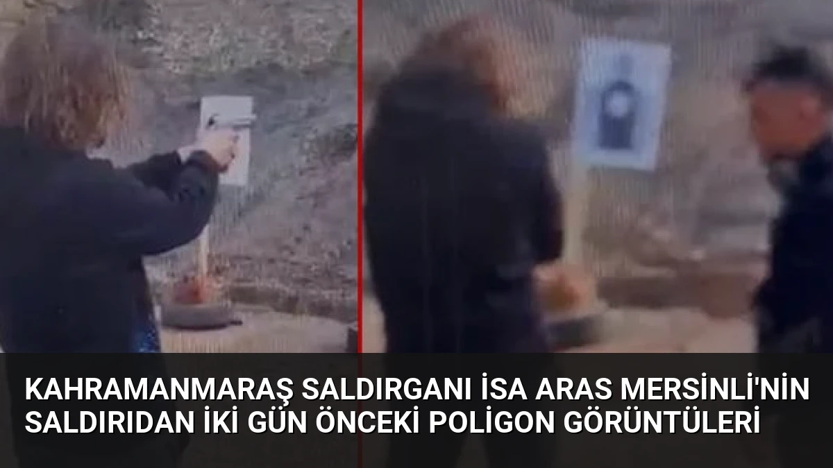 Kahramanmaraş Saldırganı İsa Aras Mersinli’nin Saldırıdan İki Gün Önceki Poligon Görüntüleri