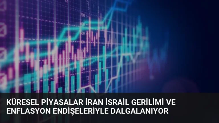 Küresel Piyasalar İran İsrail Gerilimi ve Enflasyon Endişeleriyle Dalgalanıyor