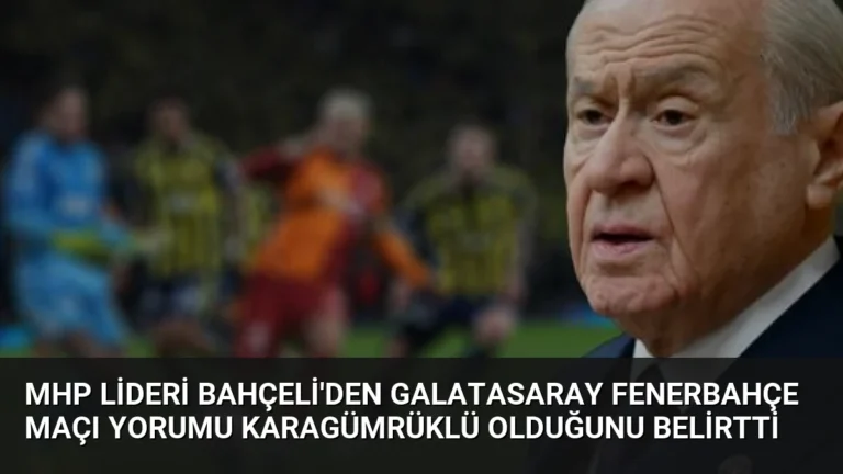 MHP Lideri Bahçeli’den Galatasaray Fenerbahçe Maçı Yorumu Karagümrüklü Olduğunu Belirtti