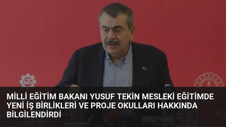 Milli Eğitim Bakanı Yusuf Tekin Mesleki Eğitimde Yeni İş Birlikleri ve Proje Okulları Hakkında Bilgilendirdi