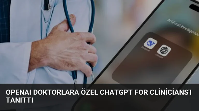 OpenAI Doktorlara Özel ChatGPT for Clinicians’ı Tanıttı