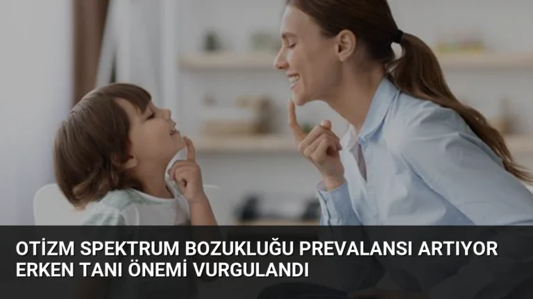 Otizm Spektrum Bozukluğu Prevalansı Artıyor Erken Tanı Önemi Vurgulandı