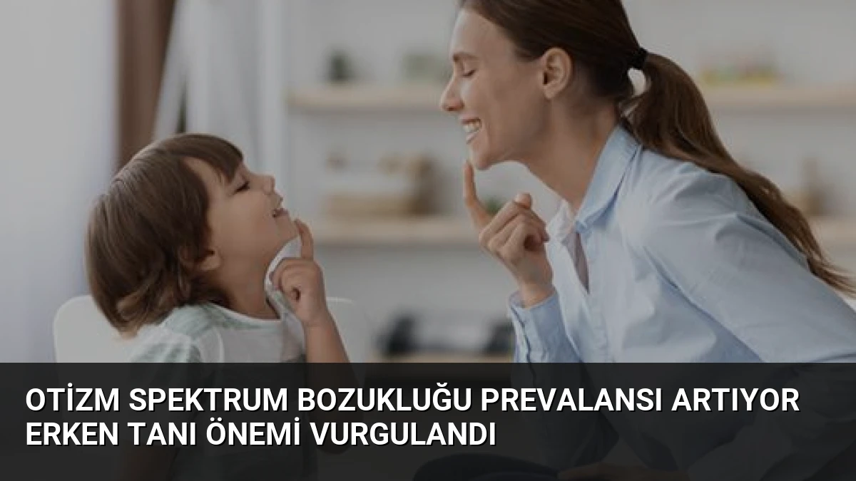 Otizm Spektrum Bozukluğu Prevalansı Artıyor Erken Tanı Önemi Vurgulandı
