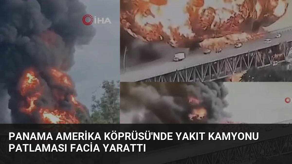 Panama Amerika Köprüsü’nde Yakıt Kamyonu Patlaması Facia Yarattı