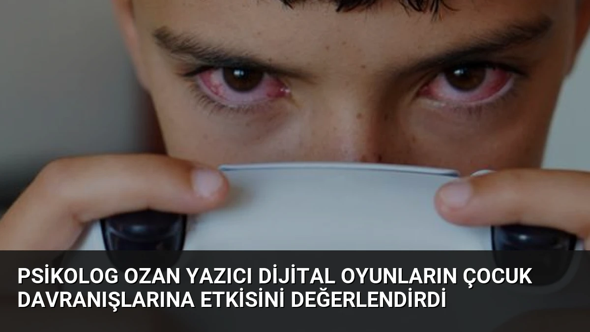 Psikolog Ozan Yazıcı Dijital Oyunların Çocuk Davranışlarına Etkisini Değerlendirdi
