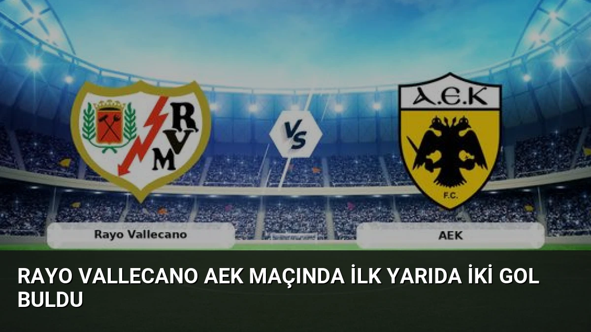 Rayo Vallecano AEK Maçında İlk Yarıda İki Gol Buldu